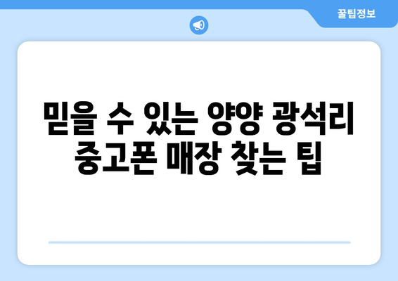 강원도 양양군 광석리 중고폰 매장 추천| 믿을 수 있는 곳 찾기 | 중고폰, 매장, 양양, 광석리