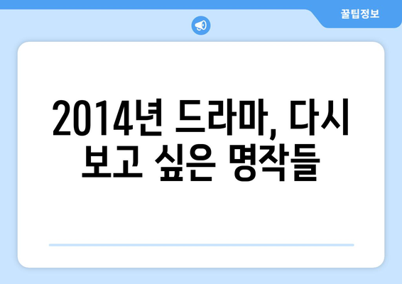 추억 소환! 2014년 방영된 드라마 40편, 지금 다시 보고 싶다면? | 2014년 드라마, 추천, 드라마 다시보기, 추억