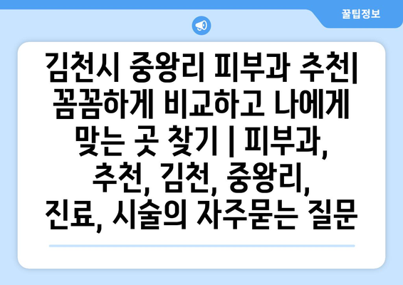 김천시 중왕리 피부과 추천| 꼼꼼하게 비교하고 나에게 맞는 곳 찾기 | 피부과, 추천, 김천, 중왕리, 진료, 시술