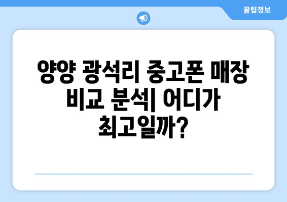 강원도 양양군 광석리 중고폰 매장 추천| 믿을 수 있는 곳 찾기 | 중고폰, 매장, 양양, 광석리