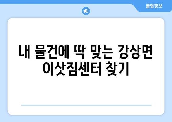 양평군 강상면 반포장이사 비용 무료 견적 받고 이사 준비 끝내세요! | 이사견적, 비용, 이삿짐센터, 강상면