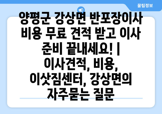 양평군 강상면 반포장이사 비용 무료 견적 받고 이사 준비 끝내세요! | 이사견적, 비용, 이삿짐센터, 강상면