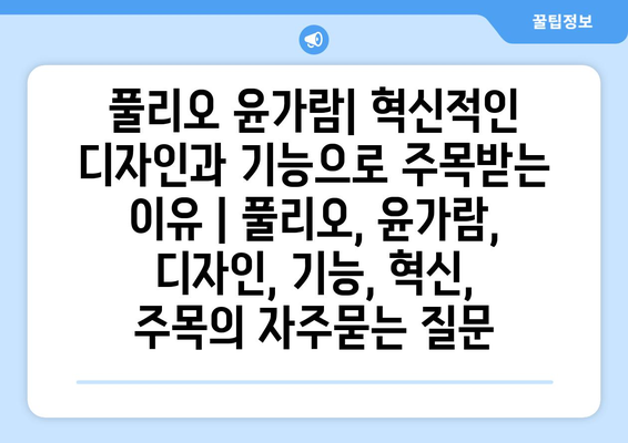 풀리오 윤가람| 혁신적인 디자인과 기능으로 주목받는 이유 | 풀리오, 윤가람, 디자인, 기능, 혁신, 주목