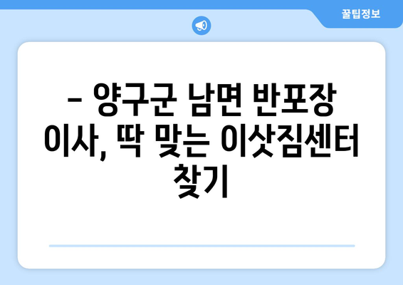 강원도 양구군 남면 반포장 이사 가격 비교 & 추천 | 이삿짐센터, 가격 정보, 견적 팁