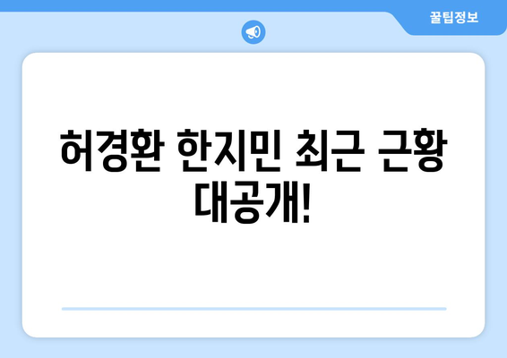 허경환 한지민, 최근 근황 대공개! | 연예계 활동, 방송 출연, 화제의 소식