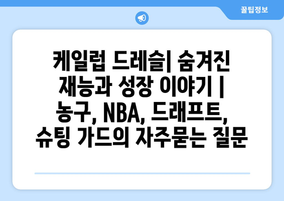 케일럽 드레슬| 숨겨진 재능과 성장 이야기 | 농구, NBA, 드래프트, 슈팅 가드