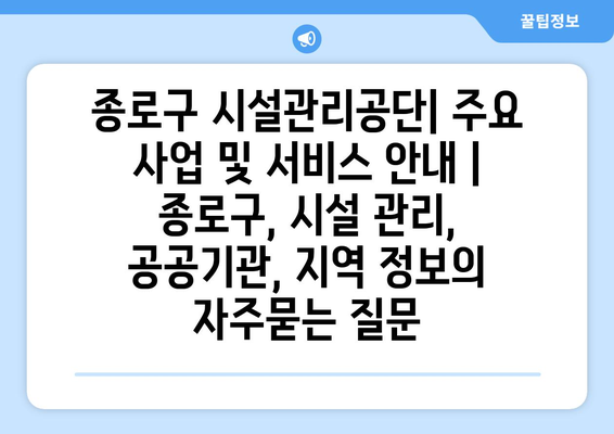 종로구 시설관리공단| 주요 사업 및 서비스 안내 | 종로구, 시설 관리, 공공기관, 지역 정보