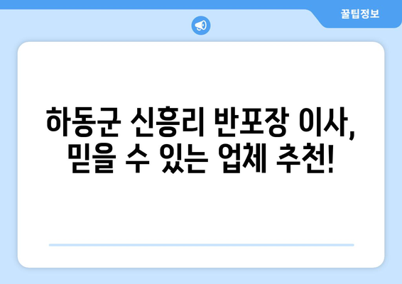 경상남도 하동군 신흥리 반포장 이사 가격 비교| 저렴하고 안전한 이사 업체 찾기 | 하동군 이사, 반포장 이사 비용, 이사 업체 추천