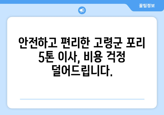 고령군 포리 5톤 이사, 전문 업체와 함께 안전하고 편리하게! | 고령군 이사, 포리 이사, 5톤 이사, 이삿짐센터, 이사 비용