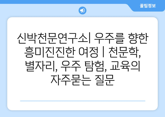 신박천문연구소| 우주를 향한 흥미진진한 여정 | 천문학, 별자리, 우주 탐험, 교육